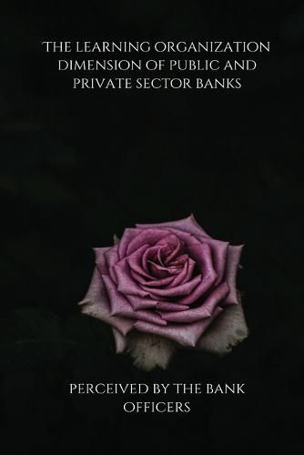 Cover image for The learning organization dimension of public and private sector banks as perceived by the bank officers