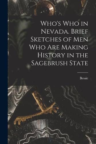 Cover image for Who's Who in Nevada. Brief Sketches of Men Who Are Making History in the Sagebrush State