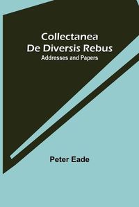 Cover image for Collectanea de Diversis Rebus: Addresses and Papers