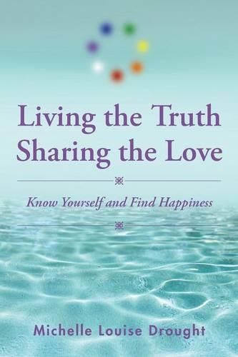 Living the Truth, Sharing the Love: Know Yourself and Find Happiness