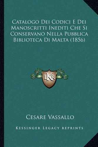 Catalogo Dei Codici E Dei Manoscritti Inediti Che Si Conservano Nella Pubblica Biblioteca Di Malta (1856)