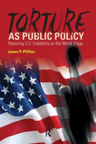 Cover image for Torture As Public Policy: Restoring U.S. Credibility on the World Stage