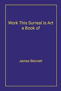 Cover image for Work This Surreal Is Art a Book of