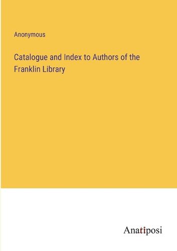 Cover image for Catalogue and Index to Authors of the Franklin Library