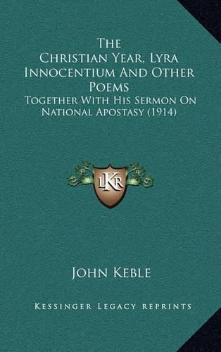 The Christian Year, Lyra Innocentium and Other Poems: Together with His Sermon on National Apostasy (1914)