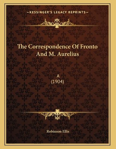 Cover image for The Correspondence of Fronto and M. Aurelius: A (1904)