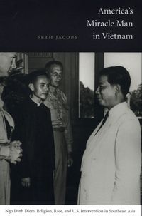 Cover image for America's Miracle Man in Vietnam: Ngo Dinh Diem, Religion, Race, and U.S. Intervention in Southeast Asia