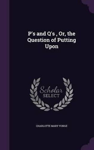 Cover image for P's and Q'S, Or, the Question of Putting Upon