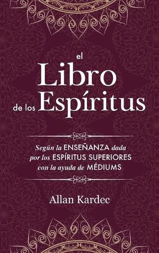 El Libro de los Espiritus: contiene los principios de la doctrina espiritista sobre la inmortalidad del alma, la naturaleza de los espiritus y sus relaciones con los hombres, las leys morales - con un indice alfabetico