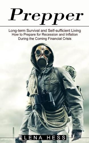 Cover image for Prepper: How to Prepare for Recession and Inflation During the Coming Financial Crisis (Long-term Survival and Self-sufficient Living)