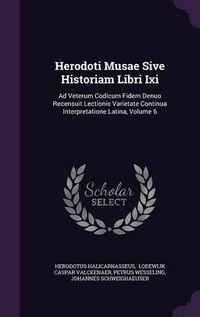 Cover image for Herodoti Musae Sive Historiam Libri IXI: Ad Veterum Codicum Fidem Denuo Recensuit Lectionis Varietate Continua Interpretatione Latina, Volume 6