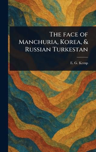Cover image for The Face of Manchuria, Korea, & Russian Turkestan