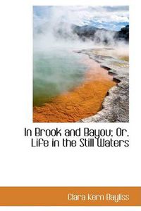 Cover image for In Brook and Bayou; Or, Life in the Still Waters