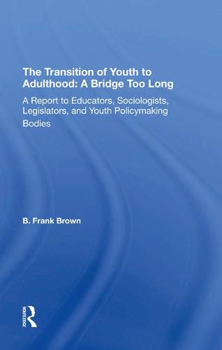 The Transition of Youth to Adulthood: A Bridge Too Long: A Report to Educators, Sociologists, Legislators, and Youth Policymaking Bodies