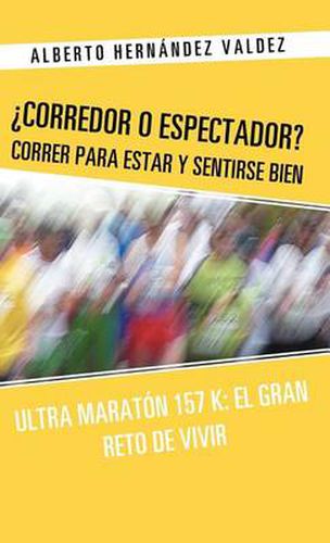 Cover image for Corredor O Espectador? Correr Para Estar y Sentirse Bien: Ultra Maraton 157 K: El Gran Reto de Vivir