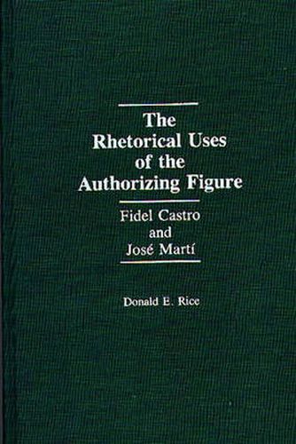 Cover image for The Rhetorical Uses of the Authorizing Figure: Fidel Castro and Jose Marti