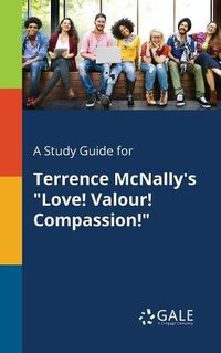 Cover image for A Study Guide for Terrence McNally's Love! Valour! Compassion!