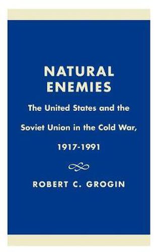 Cover image for Natural Enemies: The United States and the Soviet Union in the Cold War, 1917-1991