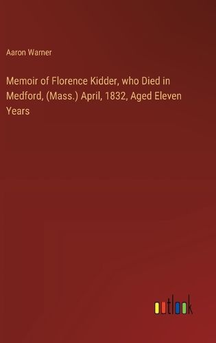 Cover image for Memoir of Florence Kidder, who Died in Medford, (Mass.) April, 1832, Aged Eleven Years