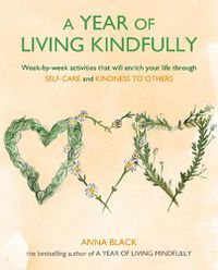 Cover image for A Year of Living Kindfully: Week-By-Week Activities That Will Enrich Your Life Through Self-Care and Kindness to Others