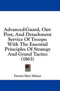 Cover image for Advanced-Guard, Out-Post, and Detachment Service of Troops: With the Essential Principles of Strategy and Grand Tactics (1863)