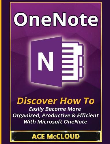 Cover image for OneNote: Discover How To Easily Become More Organized, Productive & Efficient With Microsoft OneNote