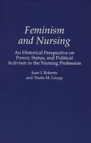 Cover image for Feminism and Nursing: An Historical Perspective on Power, Status, and Political Activism in the Nursing Profession