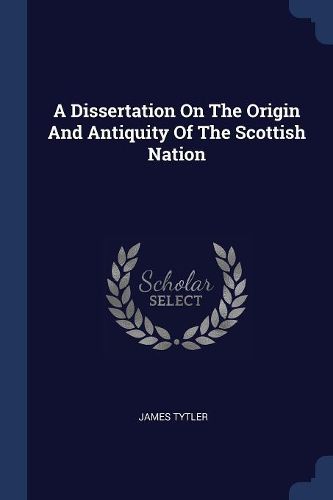 Cover image for A Dissertation on the Origin and Antiquity of the Scottish Nation