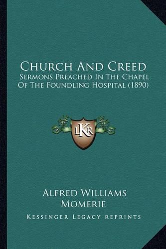 Church and Creed: Sermons Preached in the Chapel of the Foundling Hospital (1890)