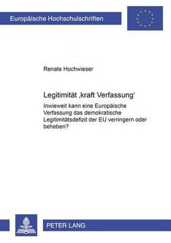 Cover image for Legitimitaet  Kraft Verfassung: Inwieweit Kann Eine Europaeische Verfassung Das Demokratische Legitimitaetsdefizit Der Eu Verringern Oder Beheben?