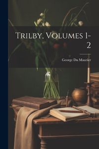 Cover image for Trilby, Volumes 1-2