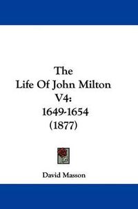 Cover image for The Life of John Milton V4: 1649-1654 (1877)