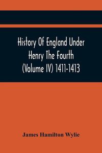 Cover image for History Of England Under Henry The Fourth (Volume Iv) 1411-1413