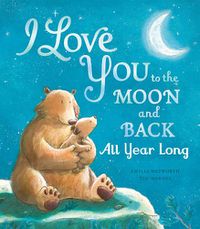 Cover image for I Love You to the Moon and Back: All Year Long