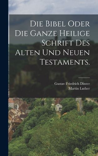 Cover image for Die Bibel oder die ganze heilige Schrift des alten und neuen Testaments.