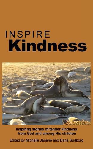 Inspire Kindness: Inspiring stories of tender kindness from God and among His children