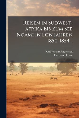 Cover image for Reisen In Suedwest-afrika Bis Zum See Ngami In Den Jahren 1850-1854...
