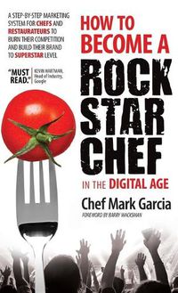 Cover image for How to Become a Rock Star Chef in the Digital Age: A Step-by-Step Marketing System for Chefs and Restaurateurs to Burn Their Competition and Build their Brand to Superstar Level