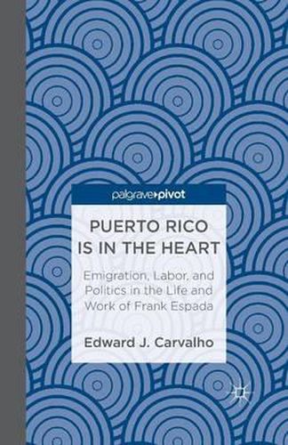 Cover image for Puerto Rico Is in the Heart: Emigration, Labor, and Politics in the Life and Work of Frank Espada