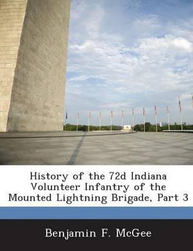 Cover image for History of the 72d Indiana Volunteer Infantry of the Mounted Lightning Brigade, Part 3