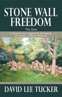 Cover image for Stone Wall Freedom: The Slave: A Fictional Story Inspired by the Beauty and History of Block Island, RI