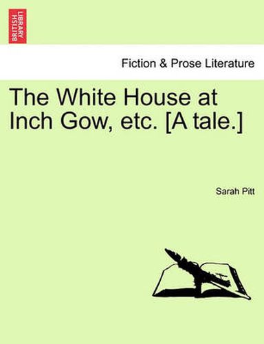 Cover image for The White House at Inch Gow, Etc. [A Tale.]