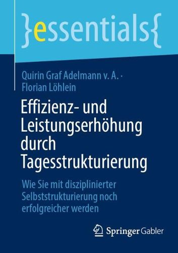 Effizienz- und Leistungserhoehung durch Tagesstrukturierung: Wie Sie mit disziplinierter Selbststrukturierung noch erfolgreicher werden