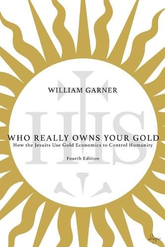 Cover image for Who Really Owns Your Gold: How the Jesuits Use Gold Economics to Control Humanity