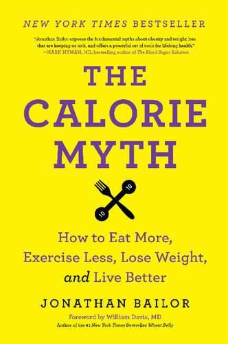 Cover image for The Calorie Myth: How to Eat More, Exercise Less, Lose Weight, and Live Better