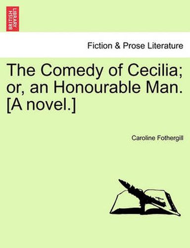 Cover image for The Comedy of Cecilia; Or, an Honourable Man. [A Novel.]