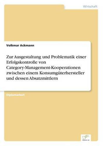 Cover image for Zur Ausgestaltung und Problematik einer Erfolgskontrolle von Category-Management-Kooperationen zwischen einem Konsumguterhersteller und dessen Absatzmittlern