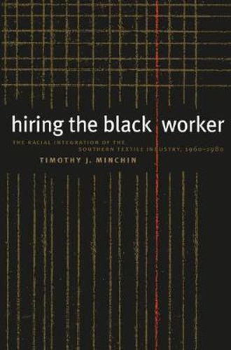 Cover image for Hiring the Black Worker: The Racial Integration of the Southern Textile Industry, 1960-80