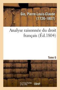 Cover image for Analyse Raisonnee Du Droit Francais. Tome 6