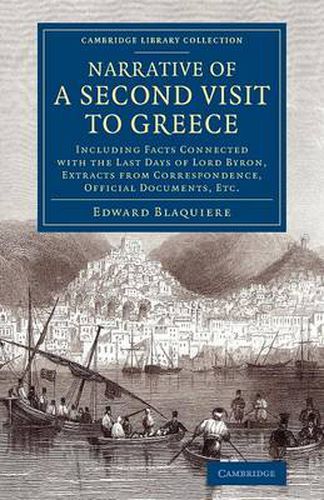 Cover image for Narrative of a Second Visit to Greece: Including Facts Connected with the Last Days of Lord Byron, Extracts from Correspondence, Official Documents, Etc.